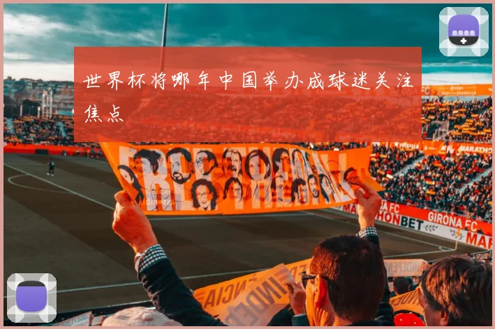 世界杯将哪年中国举办成球迷关注焦点