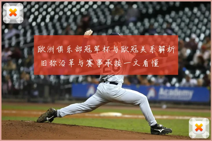 欧洲俱乐部冠军杯与欧冠关系解析 旧称沿革与赛事承接一文看懂