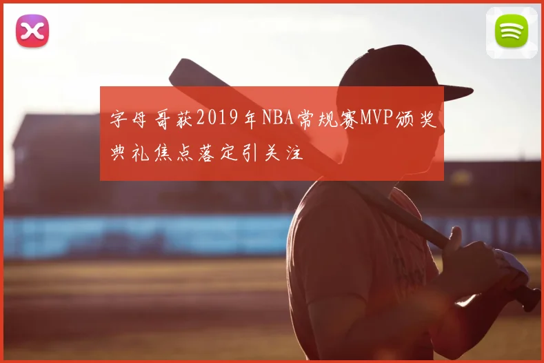 字母哥获2019年NBA常规赛MVP颁奖典礼焦点落定引关注