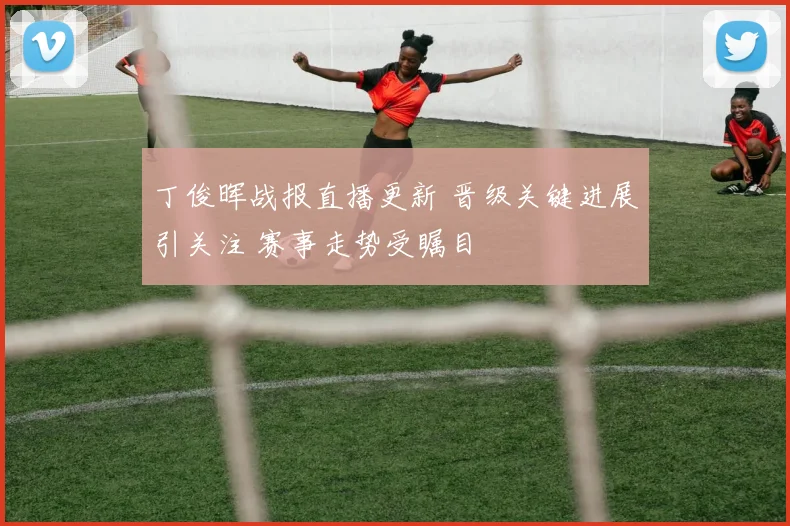 丁俊晖战报直播更新 晋级关键进展引关注 赛事走势受瞩目