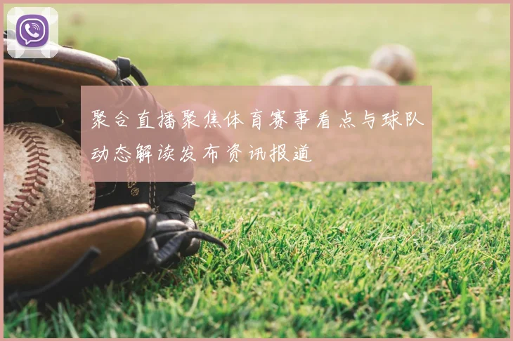 聚合直播聚焦体育赛事看点与球队动态解读发布资讯报道